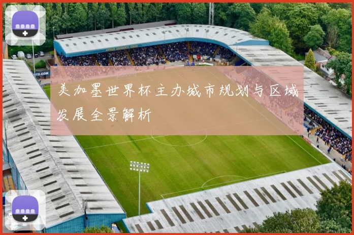 美加墨世界杯主办城市规划与区域发展全景解析