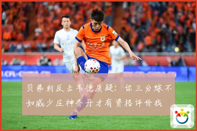 贝弗利反击韦德质疑：你三分球不如威少庄神乔丹才有资格评价我