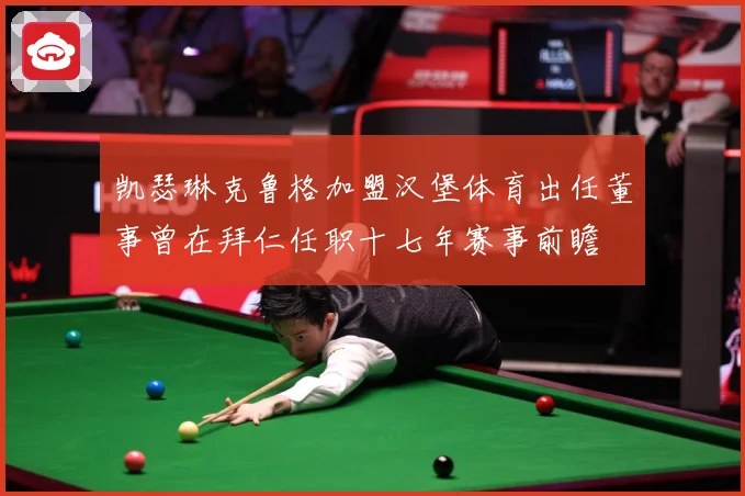 凯瑟琳克鲁格加盟汉堡体育出任董事曾在拜仁任职十七年赛事前瞻
