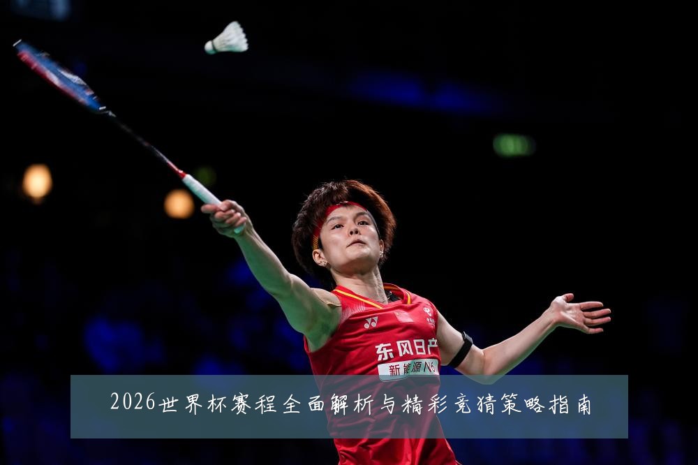 2026世界杯赛程全面解析与精彩竞猜策略指南