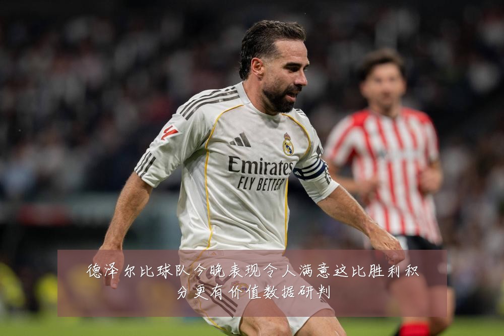 德泽尔比球队今晚表现令人满意这比胜利积分更有价值数据研判